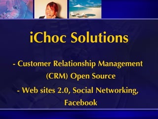 iChoc Solutions - Customer Relationship Management (CRM) Open Source - Web sites 2.0, Social Networking, Facebook 