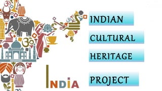 INDIAN
CULTURAL
HERITAGE
PROJECT
 
