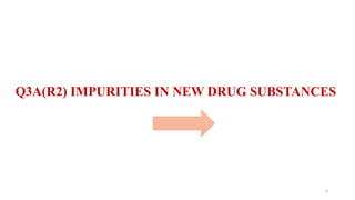 4
Q3A(R2) IMPURITIES IN NEW DRUG SUBSTANCES
 