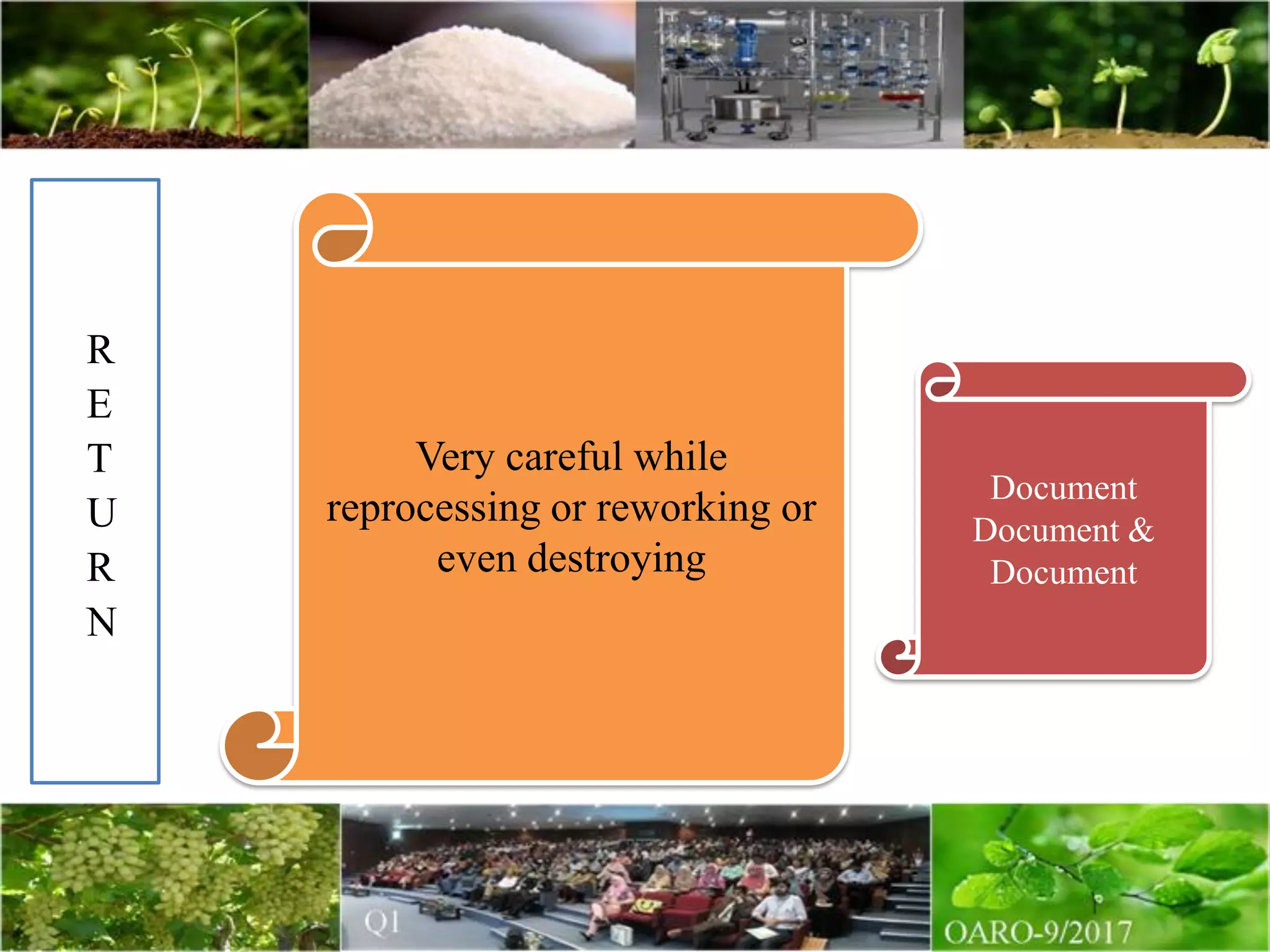 Very careful while
reprocessing or reworking or
even destroying
R
E
T
U
R
N
Document
Document &
Document
 