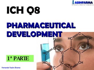 ICH Q 8 PHARMACEUTICAL DEVELOPMENT 1ª PARTE 