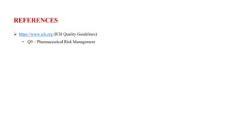 REFERENCES
 https://www.ich.org (ICH Quality Guidelines)
• Q9 – Pharmaceutical Risk Management
 