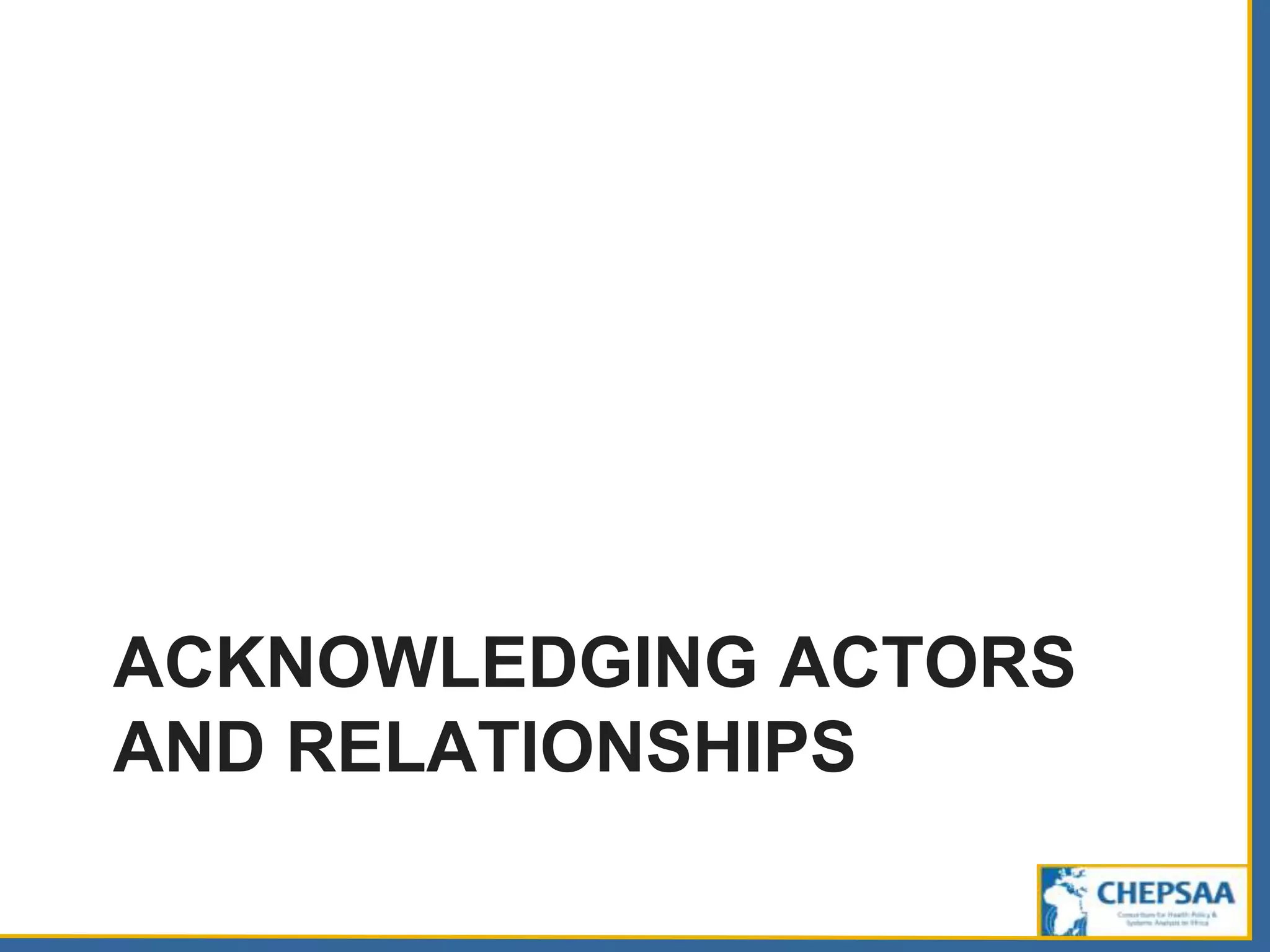 ACKNOWLEDGING ACTORS
AND RELATIONSHIPS
 