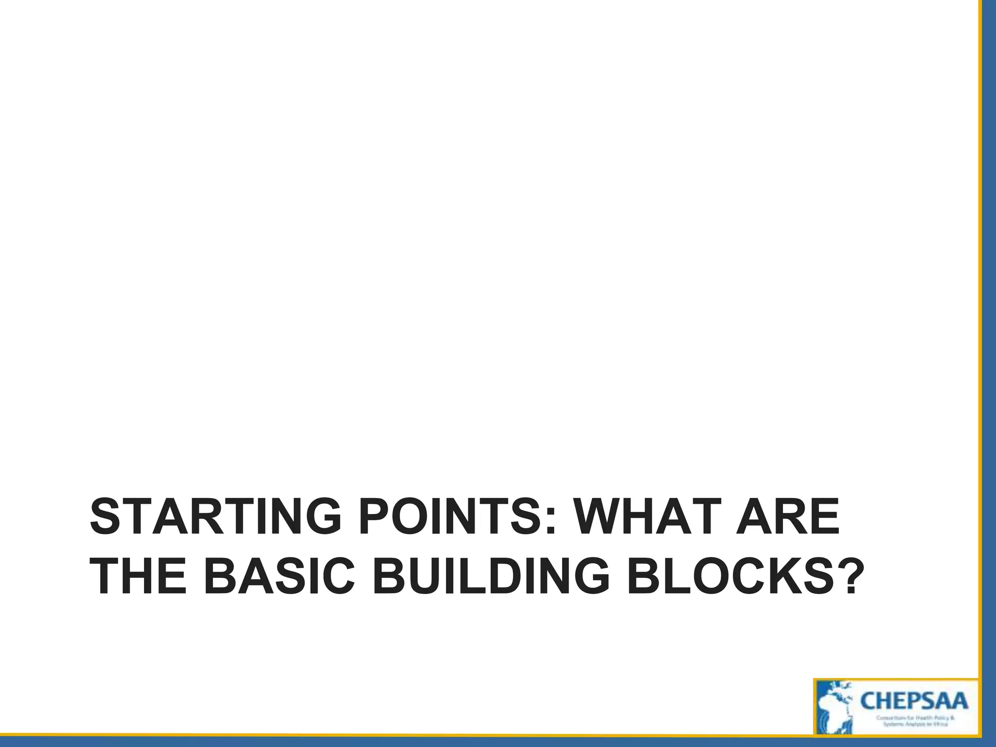 STARTING POINTS: WHAT ARE
THE BASIC BUILDING BLOCKS?
 