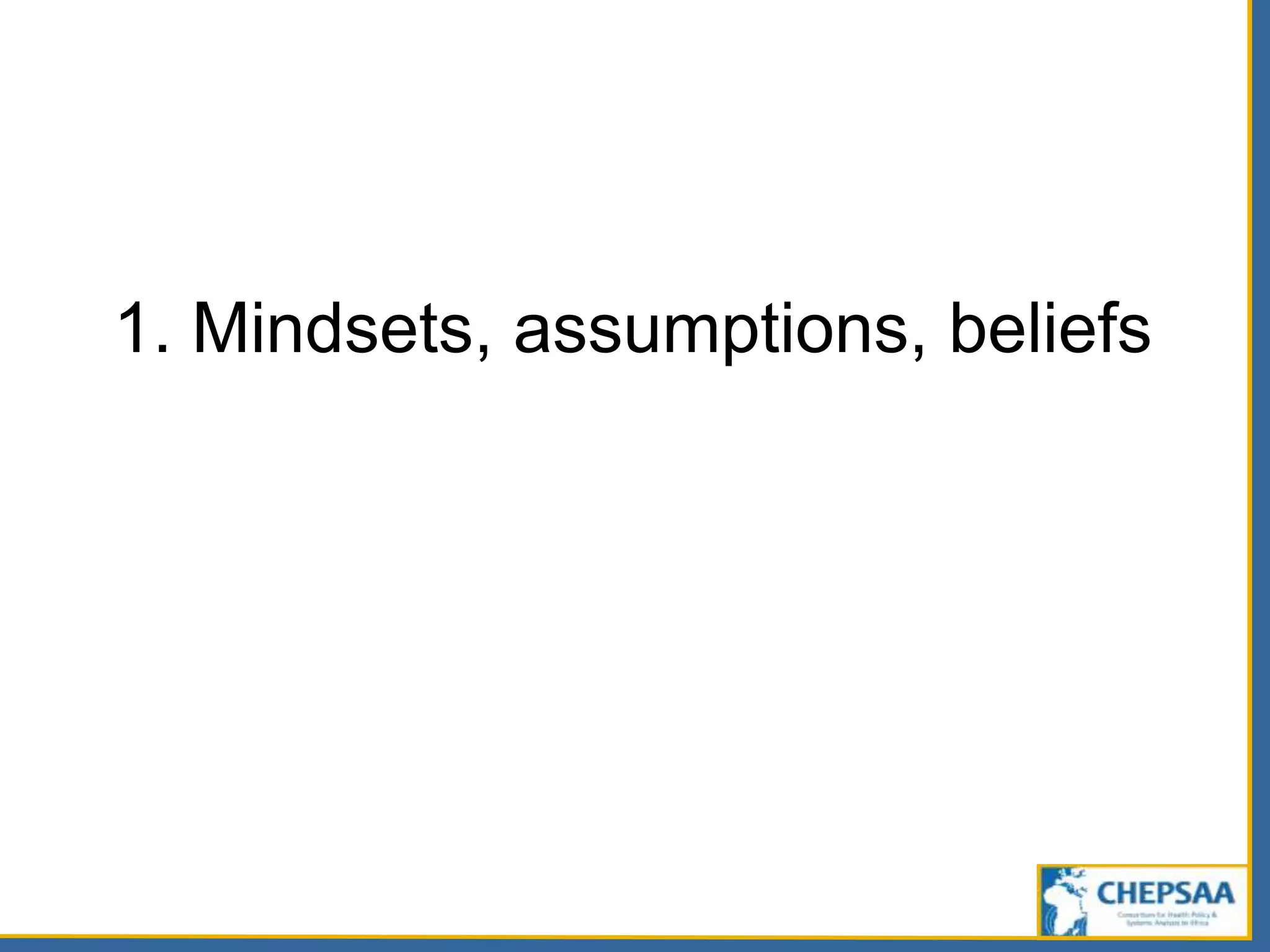1. Mindsets, assumptions, beliefs
 