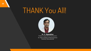 26
THANK You All!
Dr. P. Rajasekhar
Professor, Department of Pharmaceutics
St. Peter’s Institute of Pharmaceutical
Sciences, Hanumakonda
 