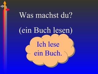 Was machst du? (ein Buch lesen) Ich lese ein Buch. 