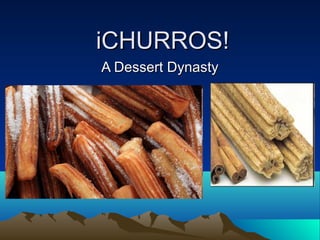 iCHURROS!iCHURROS!
A Dessert DynastyA Dessert Dynasty
 