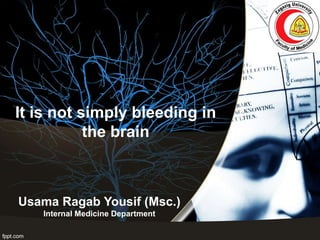 It is not simply bleeding in
the brain
Usama Ragab Yousif (Msc.)
Internal Medicine Department
 