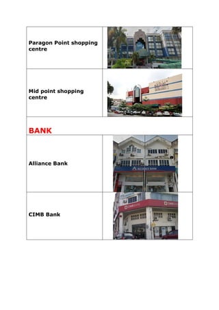 Paragon Point shopping
centre
Mid point shopping
centre
BANK
Alliance Bank
CIMB Bank
 