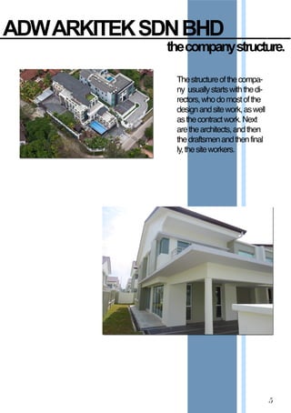 ADW  ARKITEK  SDN  BHD
the  company  structure.
Thestructureofthecompa-
ny usuallystartswiththedi-
rectors,whodomostofthe
designandsitework,aswell
asthecontractwork.Next
arethearchitects,andthen
thedraftsmenandthenfinal
ly,thesiteworkers.
5
 