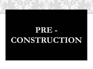 PRE -
CONSTRUCTION
 