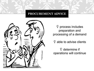 PROCUREMENT ADVICE
⍢ process includes
preparation and
processing of a demand
⍢ able to advise clients
⍢ determine if
operations will continue
 