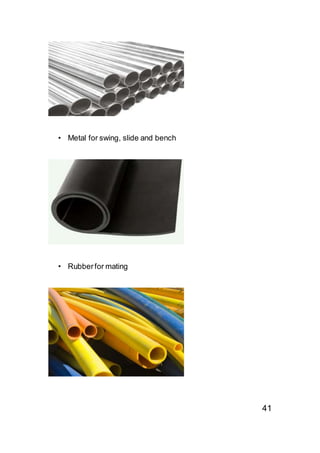 • Metal for swing, slide and bench
• Rubberfor mating
41
 