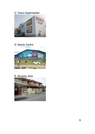 C: Tesco Supermarket
D: Sports Centre
E: Housing Area
9
 