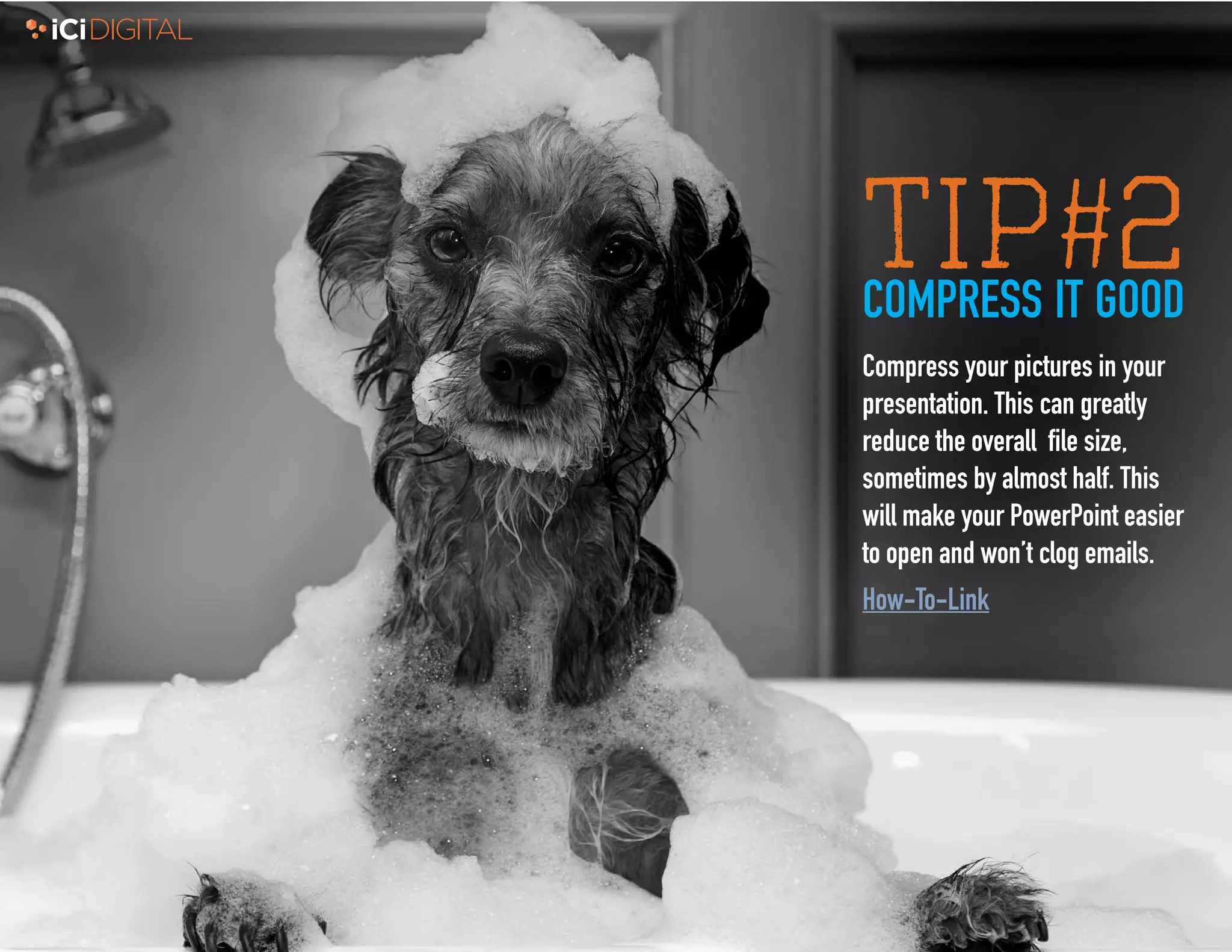 2
TIP#2COMPRESS IT GOOD
Compress your pictures in your
presentation. This can greatly
reduce the overall file size,
sometimes by almost half. This
will make your PowerPoint easier
to open and won’t clog emails.
How-To-Link
 