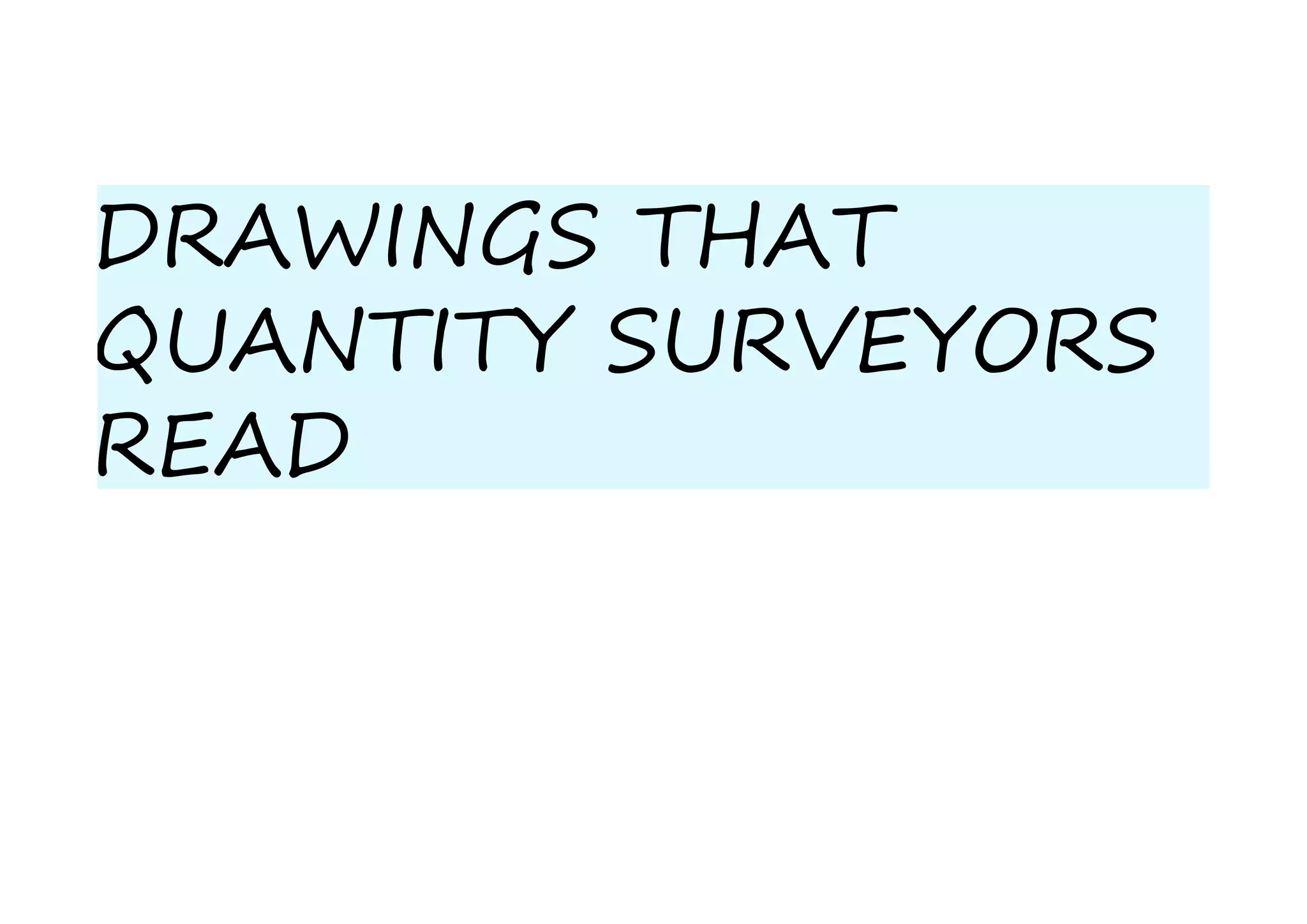 DRAWINGS THAT
QUANTITY SURVEYORS
READ