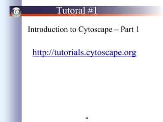 33
Tutoral #1
Introduction to Cytoscape – Part 1
http://tutorials.cytoscape.org
 
