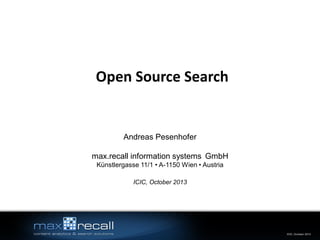 Open Source Search

Andreas Pesenhofer

max.recall information systems GmbH
Künstlergasse 11/1 • A-1150 Wien • Austria
ICIC, October 2013

ICIC, October 2013

 