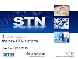 The concept of
the new STN platform
Jan Baur, ICIC 2013

 