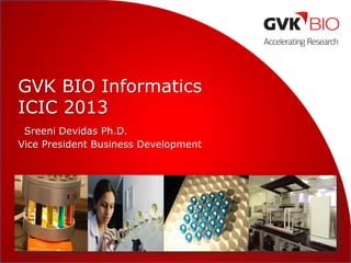 GVK BIO Informatics
ICIC 2013
Sreeni Devidas Ph.D.
Vice President Business Development

 