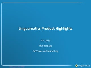 Linguamatics Product Highlights
ICIC 2013
Phil Hastings
SVP Sales and Marketing

© Linguamatics 2013

 