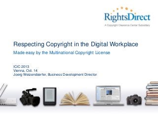 Respecting Copyright in the Digital Workplace
Made easy by the Multinational Copyright License
ICIC 2013
Vienna, Oct. 14
Joerg Weizendoerfer, Business Development Director

 