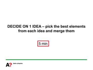 DECIDE ON 1 IDEA – pick the best elements
     from each idea and merge them


                5 min
 