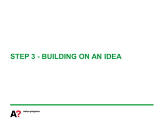 STEP 3 - BUILDING ON AN IDEA
 
