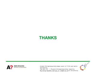 THANKS




Global Entrepreneurship Week event of FCCU and Aalto
University
The HEI ICI — Project Entrepreneurship Capacity
Building between Faculty of Commerce Cairo University
 