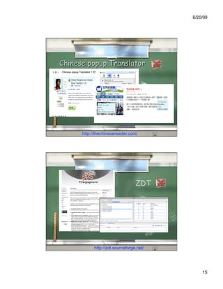 6/20/09




Chinese popup Translator




      http://thechinesereader.com/




                                  ZDT




            http://zdt.sourceforge.net/




                                              15
 
