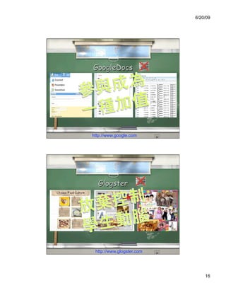 6/20/09




GoogleDocs




http://www.google.com




  Glogster




 http://www.glogster.com




                               16
 