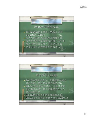 6/20/09




           Poster
      ToonDoo      90
     Glogster 78
 
 


 




  96.1%


  98



  93.4%
  95.6                  2.0




                                   24
 