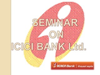 SEMINAR  ON ICICI BANK Ltd. 