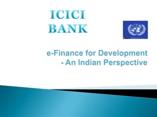 ICICI BANK e-Finance for Development- An Indian Perspective  