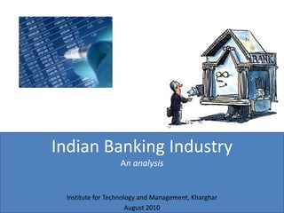 Indian Banking IndustryAn analysis Institute for Technology and Management, Kharghar August 2010 