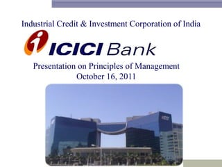 Industrial Credit & Investment Corporation of India

Presentation on Principles of Management
October 16, 2011

 