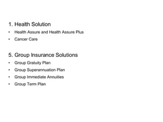 Health Solution Health Assure and Health Assure Plus Cancer Care Group Insurance Solutions Group Gratuity Plan Group Superannuation Plan Group Immediate Annuities Group Term Plan