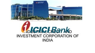 INDUSTRIAL CREDIT AND
INVESTMENT CORPORATION OF
INDIA

 