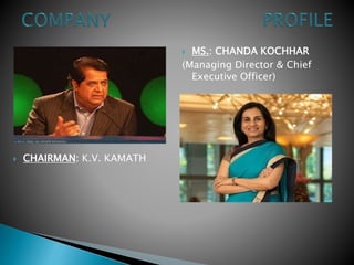  CHAIRMAN: K.V. KAMATH
 MS.: CHANDA KOCHHAR
(Managing Director & Chief
Executive Officer)
 