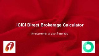 ICICI Direct Brokerage Calculator
Investments at you fingertips
 