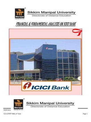 Ankit Jaiswal
521129497 BBA, 6th Sem Page 1
FINANCIAL & FUNDAMENTAL ANALYSIS ON ICICI BANK
 