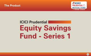 ICICI Prudential Equity Savings Fund Series 1- Presentation