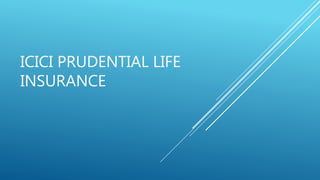 ICICI PRUDENTIAL LIFE
INSURANCE
 