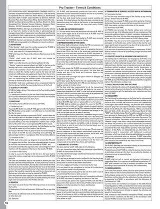 Pru Tracker - Terms  Conditions
     ICICI PRUDENTIAL ASSET MANAGEMENT COMPANY LIMITED, a                        4.2 IP-AMC shall periodically provide the User with a written             9. TERMINATION OF SERVICES/ ACCESS MAY BE WITHDRAWN
     company incorporated under the Companies Act, 1956 and having               statement of all the transactions made by the User on a [monthly/         9.1 Termination by User
     its registered office at 12th Floor, Narain Manzil, 23, Barakhamba          regular] basis, as is being currently done.                               (a) The User may terminate usage of the Facility at any time by
     Road, New Delhi-110 001, Corporate Office at 3rd Floor, Hallmark            4.3 The User shall check his/her account records carefully and            giving a written notice to IP-AMC.
     Business Plaza, Sant Dyaneshwar Marg, Bandra (East), Mumbai -               promptly. If the User believes that there has been a mistake in any       (b) The User may request IP-AMC to cancel the authority of his/her
     400 051 and Central Service Office at 2nd Floor, Block B-2, Nirlon          transaction using the Facility or the Service, or that unauthorised       Authorised Nominee to access his/her account(s) at any time. IP-
     Knowledge Park, Western Express Highway, Goregaon (East),                   transaction has been effected, the User shall notify IP-AMC               AMC may require a written confirmation of this request.
     Mumbai - 400 063 (hereinafter referred to as “IP - AMC”).                   immediately.
                                                                                                                                                           9.2 Termination by IP-AMC
     WHEREAS IP-AMC is offering to its Unitholder/s (hereinafter referred        5. IP-AMC AS AUTHORISED AGENT                                             (a) IP-AMC may terminate the Facility without prior notice on
     to as “User/s”) a facility to help the User in administering and            5.1 The User hereby irrevocably authorises and instructs IP- AMC to       occurrence of any of the following events (i) non-compliance of the
     managing his portfolio of investments more effectively and efficiently      act as his/her agent and to do all such acts as IP-AMC may find           terms and conditions herein; (ii) death, insolvency, bankruptcy or
     by enabling the User to gain access to a consolidated statement of          necessary to provide the Facility.                                        liquidation of the User; (iii) any other cause arising out of operation
     all his investments over the Internet (“the Facility”).                     5.2 Such authority shall be exercisable by IP-AMC upon receiving          of law; and (iv) or such other reason as IP-AMC deems proper.
     WHEREAS the Users are desirous of availing the Facility offered by          instructions from the User using the Facility.                            (b) IP-AMC may also at any time suspend the User’s right to
     IP-AMC and are agreeable to the following terms and conditions:             6. REPRESENTATIONS BY THE USERS                                           participate in the Facility via a written notice to the User for such
     1. DEFINITIONS:                                                             (a) The User shall not disclose / divulge the PIN to any person and       reason and for such time period it may deem fit at its discretion. IP-
     “Folio Number” shall mean the number assigned by IP-AMC to                  shall ensure that no person gains access to it.                           AMC will not do this without good reason.
     represent an investment account of a User.                                  (b) The User agrees that IP-AMC may, in its absolute discretion,          (c) In the event of termination for any reason whatsoever, IP-AMC
     “Fund” shall mean ICICI Prudential Mutual Fund.                             issue a new PIN to the User on the terms and conditions stated            shall be entitled to recover all outstanding charges and dues from
     “PIN” shall mean the Personal Identification Number given by the            herein or on such terms and conditions as IP-AMC may deem fit.            the User, if any.
     IP-AMC.                                                                     (c) The User shall, at all times, be bound by any modifications and/      10. PROPERTY RIGHTS IN INFORMATION AND FACILITY
     “Portal” shall mean the IP-AMC web site known as                            or variations made to these Terms and Conditions.
                                                                                                                                                           The Facility and the information are the property of IP-AMC or its
     www.icicipruamc.com.                                                        (d) The User agrees that IP-AMC reserves the right to ask the User
                                                                                                                                                           licensors and are protected by applicable copyright, patent,
                                                                                 for an oral or fax confirmation of any transaction request using the
     “SEBI” means the Securities and Exchange Board of India.                                                                                              trademark or other intellectual property law. Except as expressly
                                                                                 Facility and / or any additional information regarding any transaction
      “Service” means the services offered by IP-AMC to the User on his                                                                                    authorized herein, the User may not reproduce, transmit, sell, display,
                                                                                 request.
     availing the Facility, more particularly described in Clause 3.                                                                                       distribute, publish, broadcast, circulate, modify, disseminate, or
                                                                                 (e) The User agrees that IP-AMC may suspend the Facility in whole
     “Terms and Conditions” means the terms and conditions set out                                                                                         commercially exploit such information or any of the Services
                                                                                 or in part, at any time without prior notice if the User does not
     herein by which the Facility shall be used by the User and shall                                                                                      provided in any manner (including electronic, print or other media
                                                                                 comply with any of the Terms and Conditions herein or any
     include all modifications and supplements thereto from time to time.                                                                                  now known or hereafter developed) without the written consent of
                                                                                 modifications thereof.
     “Unit” means an interest of an investor in the Fund consisting of                                                                                     IP-AMC. The User also agrees not to use the information or Services
                                                                                 (f) The User shall not assign any right or interest or delegate any
     each unit representing one undivided share in the assets of that                                                                                      for any unlawful purpose, and the User shall comply with any request
                                                                                 obligation arising herein.
     scheme as evidenced by the Unit Certificate.                                                                                                          of IP-AMC or any of the third party providers to protect their respective
                                                                                 (g) The User agrees that it shall be his sole responsibility to ensure
                                                                                                                                                           rights in the information and services.
     “Unitholder” shall mean a participant who is a registered holder for        protection and confidentiality of the PIN and any disclosure thereof
     the time being of a Unit of an open-ended scheme of the Fund.               shall be entirely at the User’s risk.                                     11. RULES, REGULATIONS AND BYE-LAWS
     2. ELIGIBILITY CRITERIA                                                     (h) The User shall take responsibility for all the transactions           The User undertakes to comply with all applicable laws and statutory
                                                                                 conducted by using the Facility and will abide by the record of           requirements and agrees to be bound by and to diligently follow and
     2.1 All Unit holders of any of the schemes of the Fund shall be eligible
                                                                                 transactions generated by IP-AMC. Further such records generated          ensure compliance with the applicable rules, regulations and bye-
     to use the Facility.
                                                                                 by IP-AMC shall be conclusive proof and binding for all purposes and      laws of IP-AMC.
     2.2 Transactions carried out, by the use of the Facility shall be subject
                                                                                 may be used as evidence in any proceedings.                               12. DISCLAIMER
     to the Scheme Information Document to the schemes and the terms
                                                                                 (i) The PIN, login name and password shall be kept safe and the User      The Facility and the information on the Portal are for informational
     and conditions of the schemes of the Fund
                                                                                 shall ensure that the User [or their Authorised Nominee] do not tell      purposes only. The Scheme Information Documents provided on the
     3. PROCEDURE:                                                               or show their PIN, login name or password to any other person.            Portal set forth concisely the information about the Schemes that
     The Facility shall be offered to the Users of IP-AMC.                       (j) IP-AMC shall be notified immediately if a record of the PIN or        a User ought to know before investing. The particulars of the Schemes
     3.1 Issuance of PIN                                                         password, is lost or stolen or if the User is aware or suspects another   have been prepared in accordance with the Securities and Exchange
     A specific PIN shall be issued by IP-AMC against each Folio Number.         person knows or has used his/her PIN or password without authority.       Board of India (Mutual Funds) Regulations, 1996 as amended till
     The PIN shall be sent by post/e-mail to the User to whom the Folio          IP-AMC may then cancel the PIN or password and arrange for the            date and filed with the Securities and Exchange Board of India
     Number is issued.                                                           User (as the case may be) to select a new one.                            (“SEBI”) and the Units being offered for public subscription have not
     A User may have multiple accounts with IP-AMC, in which event he/           (k) The User agrees that any transaction, undertaken using the User’s     been approved or disapproved by SEBI nor has SEBI certified the
     she shall be issued Folio Numbers in respect of each such account,          password shall be deemed to be that of the User. If any third party       accuracy and adequacy of the Scheme Information Documents. The
     and a corresponding PIN for each account. If, however, the multiple         gains access to the Facility by using the User’s password, the User       Scheme Information Documents shall remain effective till a
     accounts held by a User have already been clubbed under a single            agrees to indemnify IP-AMC and its directors, employees, agents           “Material Change” (other than a change in the fundamental attributes
     folio number, then only one corresponding PIN shall be issued.              and representatives against any liability, costs, or damages arising      and within the purview of this Scheme Information Documents)
                                                                                 out of claims or suits by such other third parties based upon or          occurs and thereafter the changes shall be filed with the SEBI and
     In the event that an account is held jointly, the Folio Number and the
                                                                                 related to such access or use.                                            circulated to the Users along with the quarterly / half-yearly reports.
     PIN shall be issued to the first holder of the Account.
                                                                                 (l) The User shall be responsible for his/her own PC anti-virus and       All Users of this Portal are instructed that any information on it
     On receipt of the PIN number by post the User shall acknowledge of          security measures to help prevent unauthorised access via the
     the receipt of the PIN by duly completing and submitting the                                                                                          should be used in conjunction with traditional investment
                                                                                 Facility to their transactions and bank accounts, and IP-AMC shall        techniques, which may include obtaining applicable legal, accounting,
     acknowledgement form in acceptance of the Terms and Conditions.             not be liable of any such unauthorised access.                            tax or other professional advice or services. IP-AMC indemnifies
     3.2 Activation of PIN                                                       (m) The User agrees that use of the Facility will be deemed               itself from any omissions, errors or investment consequences arising
     IP-AMC shall not be under any obligation to activate the PIN until:         acceptance of the Terms and Conditions and the User will                  from the use of this material by any User of this Portal.
     (i) it receives from the User, the written acknowledgement of receipt       unequivocally be bound by these Terms and Conditions.
                                                                                                                                                           13. CONFIDENTIALITY
     of the PIN in the manner and form provided by IP-AMC; and                   7. INDEMNITIES OF IP-AMC:                                                 The IP-AMC shall keep the information relating to the transactions
     (ii) It satisfies itself that the signature on the acknowledgement form     The User shall not hold IP-AMC liable for the following:                  of the User using the Facility confidential.
     matches with the signature of the User in the record of IP-AMC.             a. For any transactions using the Facility carried out in good faith by   Provided however that IP-AMC is entitled to disclose any information
     3.3 Access to the Facility                                                  IP-AMC on instructions of the User.                                       or particulars pertaining to the User to any authority, statutory or
     In order to access the Facility for the first time, the User shall be       b. For the unauthorised usage/ unauthorised transactions conducted        otherwise as may be required by law.
     required to create a unique login name and password at the IP-AMC           by using the Facility.                                                    14. PRIVACY
     web site.                                                                   c. For any loss or damage incurred or suffered by the User due to any     IP-AMC shall not sell or market any personal information or
     The User may thereafter, map his/ her profile by entering the Folio         error, defect, failure or interruption in the provision of the Facility   personalized data of its customers to unaffiliated organizations. IP-
     Number/s and the corresponding PIN. A Users profile may consist of          arising from or caused by any reason whatsoever.                          AMC shall maintain the User’s personal information and data
     not only his own Folio Numbers, but may also consist of Folio Numbers       d. For any negligence/mistake or misconduct by the User.                  according to strict standards of security and confidentiality.
     of other Users who may have authorised the User to act on their behalf      e. For any breach or non-compliance by the User of the rules/terms
     as their nominee (“Authorised Nominee”). Each User who nominates                                                                                      15. MISCELLANEOUS
                                                                                 and conditions stated in this Agreement.
     another User would be required to sign such form or document and                                                                                      (a) In case of any dispute, either judicial or quasi-judicial the same
                                                                                 f. For accepting instructions given by any one of the User in case of     will be subject to the exclusive jurisdiction of the courts in Mumbai.
     disclose any information as may be required by IP-AMC.                      [an Authorised Nominee] or joint account/s.
     Once the profile has been mapped, in the manner described above,                                                                                      (b) Any dispute arising out of or in connection with these Terms and
                                                                                 g. For carrying out a transaction after such reasonable verification      Conditions, will be referred to the arbitration of a sole arbitrator to
     the User may then access the Facility by merely entering his unique         as IP-AMC may deem fit regarding the identity of the User.
     login name and password at the IP-AMC web site.                                                                                                       be appointed by IP-AMC, in accordance with the Arbitration 
                                                                                 h. For allowing any person who supplies IP-AMC with the PIN or            Conciliation Act, 1996.
     4. SERVICES                                                                 password to have access to the Facility. IP-AMC shall be under no         (c) These Terms and Conditions are subject to the SEBI (Mutual
     4.1 A User may avail of any of the following services on accessing          obligation to further ascertain the Users identification.                 Funds) Regulations, 1996 as amended from time to time and includes
     the Facility:                                                               8. NO WAIVER                                                              Guidelines, Circular Press Release, or Notification that may be issued
     (i) Redemption of Units via Systematic Withdrawl Plan or any other          No forbearance, delay or failure on IP-AMC’s part to exercise any         by SEBI or the Government of India, to regulate the activities and
     plan;                                                                       power or right under these terms and conditions shall operate as a        growth of mutual funds.
     (ii) Purchase of additional Units by the Systematic Investment Plan         waiver of such power or right, nor shall any single or partial exercise   I/We, investor/s in the Scheme(s) managed by IP-AMC, accept the
     or other plan; and                                                          of such power or right preclude any further exercise of that or any       above terms  conditions. On the basis of this acceptance I/we
     (iii) Switches                                                              other power or right.                                                     request IP-AMC to issue me/us an IPIN.

16
 