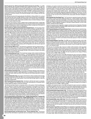 ICICI Prudential Mutual Fund


 ICICI Prudential Top 100 Fund (Erstwhile ICICI Prudential Growth Plan) - the AMC                strategies, pure equity investments and fixed income investments. The plan will strive
 believes that equities outperform all other asset classes in the long run. The AMC will         to minimize volatility of returns by predominantly using equity derivative strategies as
 follow an active, value based investment style supported by in-house research. External         mentioned earlier. The plan will seek to ensure safety of principal by minimizing credit
 research will be used whenever necessary. A value approach to stock picking will be the         risk by investing in investment grade instruments. The plan will concentrate on
 dominant theme in stock selection for the AMC. The AMC in selecting scrips will focus           generating low volatility, high certainty returns with safety of principal by minimizing
 on the fundamentals of the business, the industry structure, the quality of management,         credit risks and predominantly using equity derivative strategies to lock returns. The plan
 sensitivity to economic factors, the financial strength of the company and the key              will also invest in the Initial Public Offerings (IPOs) of the companies. The whole focus of
 earnings drivers.                                                                               the plan is to earn accrual income predominantly using equity derivative strategies to
 Risk will also be reduced through adequate diversification of the portfolio. For a corpus       lock returns.
 size of upto Rs.100 crores, the AMC intends to invest in about 20-30 scrips. Diversification    ICICI Prudential Indo Asia Equity Fund - The Fund aims to maximize long-term total return
 will also be achieved by spreading the investments over a diverse range of industries/          by investing in equity and equity-related securities and / or Share classes /Units of equity
 sectors. The Scheme, under most market conditions does not intend investing in illiquid         funds of companies, which are incorporated, or have their area of primary activity, in Asia
 equity and equity related securities.                                                           Pacific including but not limited to the following countries: Korea, Taiwan, Hong Kong,
 The Scheme may however, invest in unlisted and/or privately placed and/or unrated debt          Philippines, Thailand, Malaysia, Singapore, Indonesia, People's Republic of China, India,
 securities subject to the limits indicated above, from issuers of repute and sound financial    Pakistan, Australia and New Zealand.
 standing. If investment is made in unrated debt securities, the approval of the Board of        The Fund may also invest in depository receipts including American Depository Receipts
 the AMC shall be obtained, as per the Regulations.                                              (ADRs) and Global Depository Receipts (GDRs), debt securities convertible into common
 ICICI Prudential Top 200 Fund (Erstwhile ICICI Prudential Power) - For the equity portion       shares, preference shares and warrants.
 of the corpus, the AMC intends to invest in stocks, which are bought, typically with a one-     ICICI Prudential Banking and Financial Services Fund - the Fund aims to maximize long-
 year time horizon. Stock specific risk will be minimized by investing only in those             term capital appreciation by investing in equity and equity related securities of companies
 companies that have been thoroughly analyzed by the Fund Management team at the                 engaged in banking services and financial services. Financial services companies listed
 AMC. The AMC will also monitor and control maximum exposures to any one stock or                in the Indian equity markets include companies like Max India, Aditya Birla Nuvo, Motilal
 one sector. The Scheme may also use various derivatives and hedging products from               Oswal, etc. which provide non-banking financial services like stock broking, wealth
 time to time, as would be available and permitted by SEBI, in an attempt to protect the         management, insurance, etc. Most of the banks in India like HDFC Bank, ICICI Bank, State
 value of the portfolio and enhance Unitholders’ interest. The Scheme may invest in other        Bank of India, etc. also provide these services in addition to the traditional banking
 schemes managed by the AMC or in the schemes of any other Mutual Funds provided it              services. The fund may invest in such banks and also take exposure in these non-banking
 is in conformity to the investment an objective of the Scheme and in terms of the               financial companies.
 prevailing Regulations. As per the Regulations, no investment management fees will be           ICICI Prudential Medium Term Plan: The AMC aims to identify securities, which offer
 charged for such investments. For the present, the Scheme does not intend to enter into         superior levels of yield at lower levels of risks. The Fund intends to optimise returns by
 underwriting obligations. However, if the Scheme does enter into an underwriting                keeping its portfolio duration between 1 year and 5 years. Depending upon prevailing
 agreement, it would do so after complying with the Regulations and with the prior approval      market conditions  interest rate scenario the duration may be brought down below 1
 of the Board of the AMC/Trustee.                                                                year or can exceed 5 years.
 ICICI Prudential FMCG Fund - The Scheme’s investments will be predominantly in                  With the aim of controlling risks, rigorous in depth credit evaluation of the securities
 equities of a select group of companies in the FMCG Sector. The AMC will be broadly             proposed to be invested in will be carried out by the investment team of the AMC. The
 guided, among other factors, while investing the Corpus of the Scheme, by the market            credit evaluation includes a study of the operating environment of the company, the past
 capitalization of companies. Accordingly, the NAV of the Scheme is linked to the equity         track record as well as the future prospects of the issuer, the short as well as longer-term
 performance of such companies.                                                                  financial health of the issuer. The AMC will also be guided by the ratings of Rating
 ICICI Prudential Balanced Fund: The Investment manager shall consider the following             Agencies such as CRISIL, CARE and ICRA.
 aspects for identifying the stocks to invest in: • The fund proposes to take long term call     In addition, the investment team of the AMC will study the macro economic conditions,
 on stocks, which in an opinion of the Fund Manager offer better return over a long period.      including the political, economic environment and factors affecting liquidity and interest
 • The fund proposes to concentrate on business and economic fundamentals driven by              rates. The AMC would use this analysis to attempt to predict the likely direction of
 in-depth research techniques, employing strong stock selection. Stock-picking process           interest rates and position the portfolio appropriately to take advantage of the same.
 proposed to be adopted is generally a “bottom-up” approach, seeking to identify
                                                                                                 ICICI Prudential Banking  PSU Debt Fund: The fund aims to invest in a basket of debt
 companies with above-average profitability supported by sustainable competitive
                                                                                                 and money market instruments issued by entities such as Banks and Public Sector
 advantages and also to use a “top-down” discipline for risk control by ensuring
                                                                                                 Undertakings (PSU) with a view to offer superior levels of yield at lower levels of risks.
 representation of companies from various industries. • On account of liquidity/risk
                                                                                                 Investments will be made in securities with a view to providing reasonable returns, while
 considerations of the mid and small cap segment, the Fund would generally take a smaller
                                                                                                 maintaining an optimum balance of safety, liquidity and yield. The fund manager will
 exposure over a large number of companies. • In stocks selection process, AMC proposes
                                                                                                 focus on credit quality as an important criterion for investment decision making.
 to consider stocks with long-term growth prospects but currently trading at modest
                                                                                                 Investment in Bank CDs, PSU debt securities and T-Bills (or other government securities)
 relative valuations given certain financial measurements such as their price-to-earnings
                                                                                                 is primarily with the intention of maintaining high credit quality of the portfolio and to
 ratios, dividend income potential, and earnings power.
                                                                                                 ensure safety in terms of timely repayment of interest and maturity proceeds. The credit
 ICICI Prudential Technology Fund - The primary investment objective of the Scheme is            quality of the portfolio will be maintained and managed by the fund manager with the
 to seek to generate long-term capital appreciation by creating a portfolio that is invested     help of in-house credit analysts and inputs from external entities like rating agencies.
 in equity and equity related securities of technology and technology dependent company
                                                                                                 The AMC aims to identify securities, which offer superior levels of yield at lower levels
 companies.
                                                                                                 of risks. Liquidity will also be an important criterion for investment decisions. As a result,
 ICICI Prudential Index Fund - the corpus of the Scheme will be invested predominantly           a reasonable proportion of the scheme’s investments will be made in relatively liquid
 in stocks constituting the SP CNX Nifty and in exchange traded derivatives on the SP          investments. With the aim of controlling risks, rigorous in-depth credit evaluation of the
 CNX Nifty Index. A very small portion of the fund will be kept liquid to meet the               securities proposed to be invested in will be carried out by the investment team of the
 redemption requirements.                                                                        AMC. The credit evaluation includes a study of the operating environment of the company,
 ICICI Prudential Services Industries Fund - the Scheme will inter-alia invest in companies,     the past track record as well as the future prospects of the issuer, the short as well as
 which are engaged in the industries and such other sectors/group of industries which            longer-term financial health of the issuer. The AMC will also be guided by the ratings of
 broadly satisfy the category of services industries.                                            Rating Agencies such as CRISIL, CARE and ICRA.
  The Scheme will also invest in companies which, in the opinion of the Fund Manager,            In addition, the investment team of the AMC will study the macro economic conditions,
 offer an attractive investment opportunity to participate in the growth of the service          including the political, economic environment and factors affecting liquidity and interest
 industries. These maybe across the industries mentioned in the SID or other areas of            rates. The AMC would use this analysis to attempt to predict the likely direction of
 Services as may be identified by the Investment Manager. The stocks maybe at any levels         interest rates and position the portfolio appropriately to take advantage of the same.
 of market capitalization and Fund Manager will use growth investment styles. Subject            ICICI Prudential Equity Opportunities Fund - The Scheme is Open-ended equity scheme
 to Regulations, the Investment Manager reserves a right to decide on the percentage of          investing in a fusion of stocks across different industries, market capitalization, and
 investment to the securities in the industries listed above and such other industries that      sectors. ICICI Prudential Equity Opportunities Fund will look at investment opportunities
 could be categorized as the Services industries. The list indicated above is only indicative    in companies representing all possible levels of market capitalization and using growth
 and this could undergo change based on future reforms and developments.                         investment styles. Under normal circumstances at least 90% of the funds is proposed
 ICICI Prudential Equity and Derivatives Fund - Volatility Advantage Plan (Erstwhile ICICI       to be invest in equity and equity related instruments. The fund would be diversified as
 Prudential Equity and Derivatives Fund - Wealth Optimiser Plan - The fund manager will          this fund proposes to invest in large, mid or small caps fund segments.
 invest into opportunities available across the market capitalization. The fund manager          ICICI Prudential Nifty Junior Index Fund: Since the investment objective of the fund is
 will use top down approach to identify growth sectors and bottom up approach to identify        to invest in companies whose securities are included in Nifty Junior Index, the fund
 individual stocks. The AMC will follow a structured investment process using proprietary        intends to track only 90-95% of the Index i.e. it will always keep cash balance between
 research tools to identify the sectors and the stocks for inclusion in the portfolio. The AMC   5-10% of the Net Assets to meet the redemptions and other liquidity requirements.
 shall follow the following investment principles for equity investments: Growth,                However, as and when the liquidity in the Index improves the fund intends to track upto
 Diversification, Valuation. (i) Follow the growth investment philosophy looking to invest       100% of the Index.
 in companies, which are growing at a rapid pace. (ii) Look at valuation matrix, invest in
                                                                                                 ICICI Prudential Target Returns Fund (There is no assurance or guarantee of returns) -
 companies which are available at attractive valuations on the price to earnings growth
                                                                                                 The Fund aims to generate capital appreciation by investing in equity and equity-related
 basis. Buy good companies at good prices and not at expensive prices. (iii) Seek a
                                                                                                 securities of companies that form part of the constituents of the BSE 100 index. The fund
 diversified portfolio across various sectors to mitigate the concentration risk.
                                                                                                 intends to invest in equity and equity-related securities and / or equity funds of companies
 ICICI Prudential Equity and Derivatives Fund - Income Optimiser Plan - The Income               that have a large market capitalization and are relatively liquid and widely held in terms
 Optimiser Plan will endeavor to generate return by investing in various equity derivative       of investor base. Within the defined universe, the investment manager will seek to

44
 