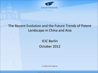 The Recent Evolution and the Future Trends of Patent
            Landscape in China and Asia

                    ICIC Berlin
                   October 2012




                     By: Willem Geert Lagemaat
 