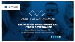 KNOWLEDGE MANAGEMENT AND
HYBRID GOVERNANCE
Research Director Harri Laihonen, PhD
ICICKM Conference 2018 Cape Town, South Africa
 