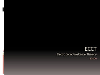 ECCT
ElectroCapacitiveCancerTherapy
2010–
 
