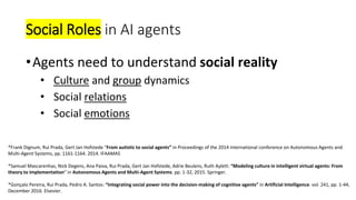 Social Roles in AI agents
•Agents need to understand social reality
• Culture and group dynamics
• Social relations
• Soci...